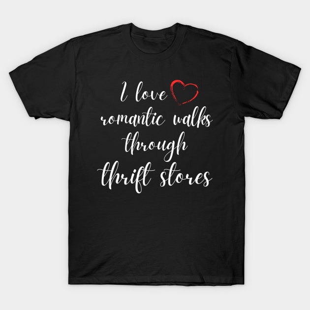 I Love Romantic Walks Through Thrift Stores Funny T-Shirt by MalibuSun